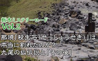 【栃木ミステリーロード Vol.2】 那須「殺生石（せっしょうせき）」は本当に割れたのか？ 九尾の狐伝説と「その後」